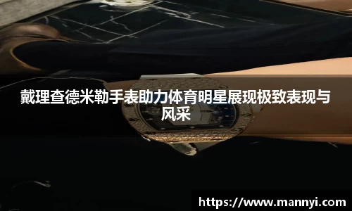 戴理查德米勒手表助力体育明星展现极致表现与风采