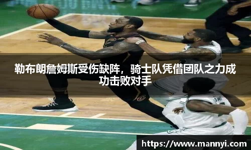 勒布朗詹姆斯受伤缺阵，骑士队凭借团队之力成功击败对手