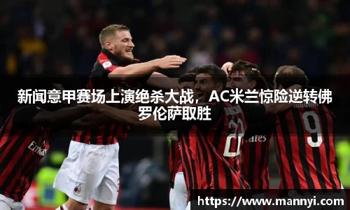 新闻意甲赛场上演绝杀大战，AC米兰惊险逆转佛罗伦萨取胜