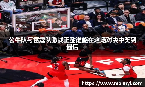 公牛队与雷霆队激战正酣谁能在这场对决中笑到最后