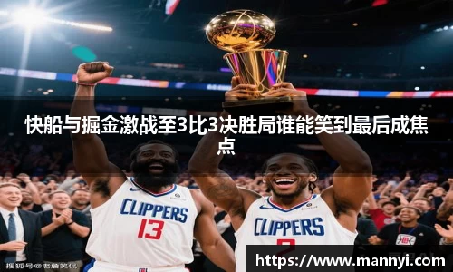 快船与掘金激战至3比3决胜局谁能笑到最后成焦点
